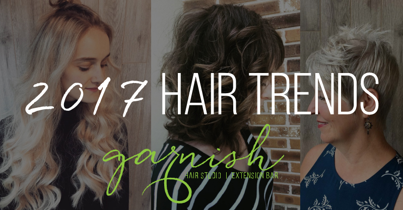 2017 Hair Trends - Garnish Hair Studio